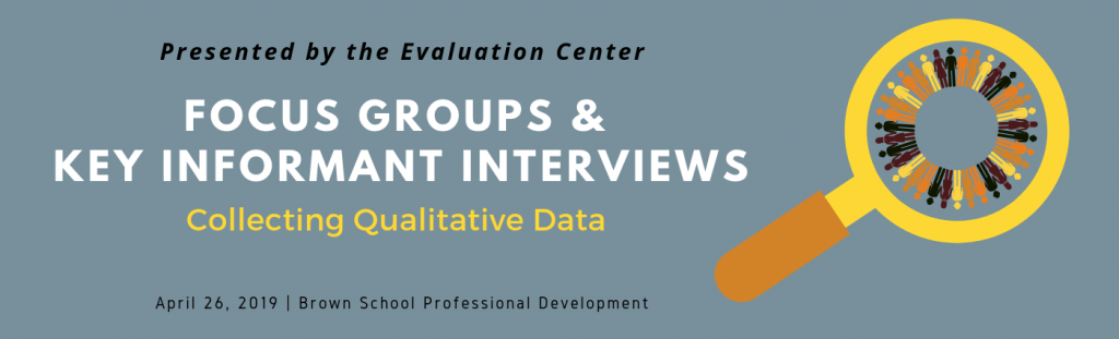 Focus Groups and Key Informant Interviews, Professional Development Workshop presented by the Evaluation Center